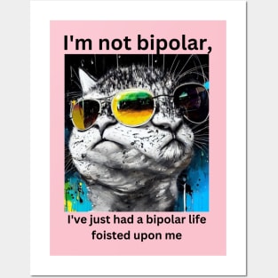 I'm not bipolar, I've just had a bipolar life foisted upon me Posters and Art